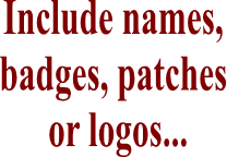 Include names, 
badges, patches 
or logos...